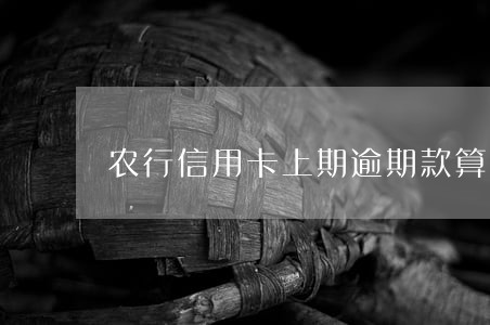 农行信用卡上期逾期款算当期吗 农行信用卡上期逾期款算当期吗