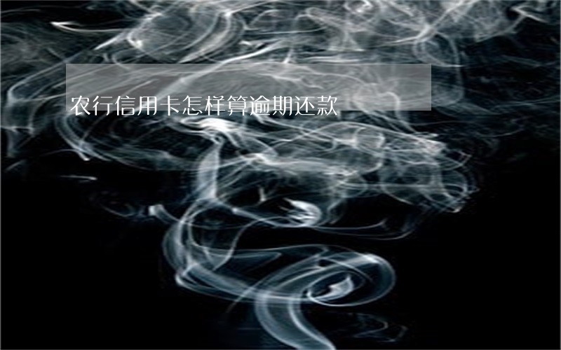 农行信用卡怎样算逾期还款 农行信用卡怎样算逾期还款