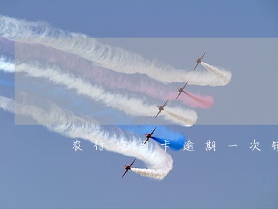 农行信用卡逾期一次锁定 农行信用卡逾期一次锁定