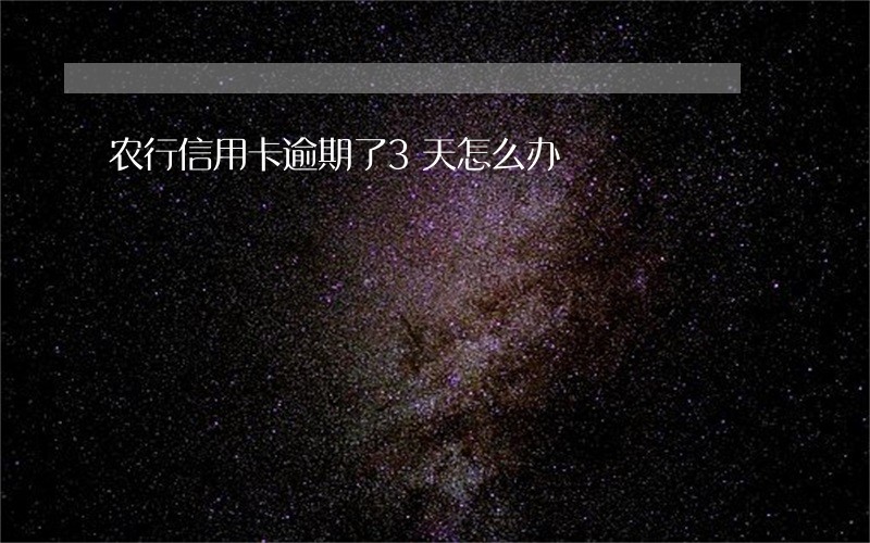 农行信用卡逾期了3天怎么办 农行信用卡逾期了3天怎么办