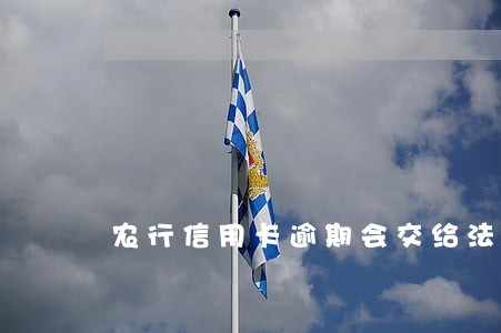 农行信用卡逾期会交给法律吗 农行信用卡逾期会交给法律吗