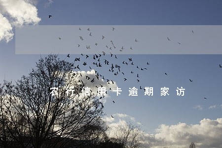 农行信用卡逾期家访 农行信用卡逾期家访