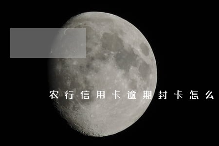 农行信用卡逾期封卡怎么激活 农行信用卡逾期封卡怎么激活
