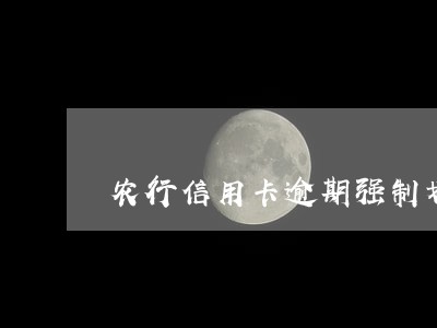 农行信用卡逾期强制划扣 农行信用卡逾期强制划扣