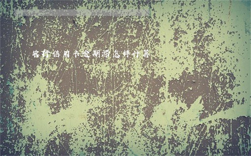 农行信用卡逾期滞怎样计算