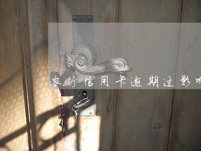 农行信用卡逾期过影响 农行信用卡逾期过影响