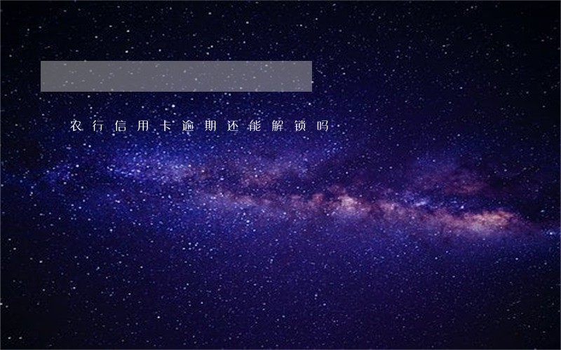 农行信用卡逾期还能解锁吗 农行信用卡逾期还能解锁吗