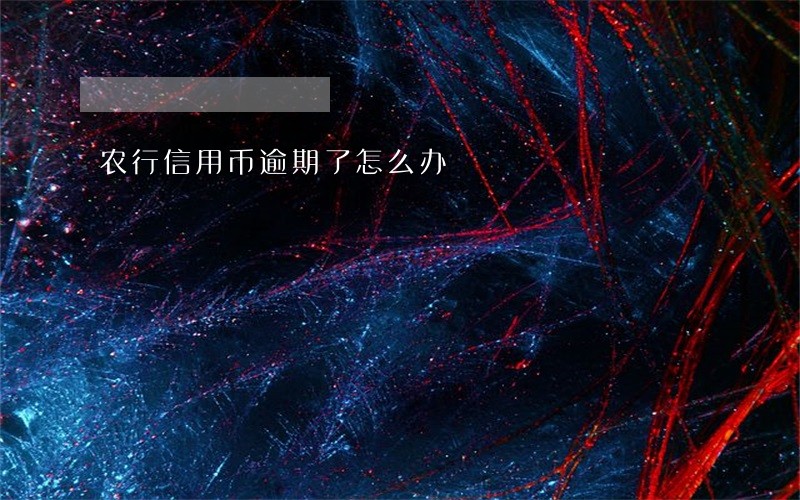 农行信用币逾期了怎么办 农行信用币逾期了怎么办