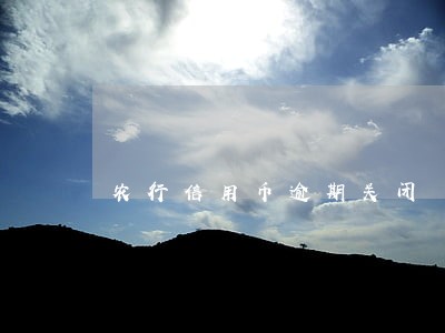 农行信用币逾期关闭 农行信用币逾期关闭