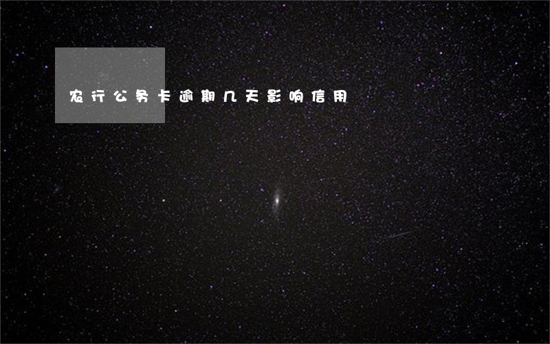 农行公务卡逾期几天影响信用 农行公务卡逾期几天影响信用