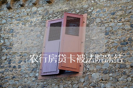 农行房贷卡被法院冻结 农行房贷卡被法院冻结