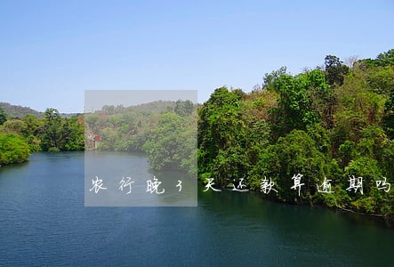 农行晚3天还款算逾期吗 农行晚3天还款算逾期吗