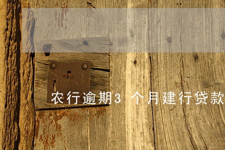 农行逾期3个月建行贷款影响 农行逾期3个月建行贷款影响