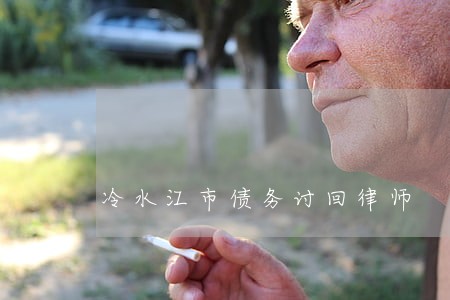 冷水江市债务讨回律师 冷水江市债务讨回律师