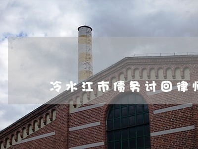 冷水江市债务讨回律师网站 冷水江市债务讨回律师网站