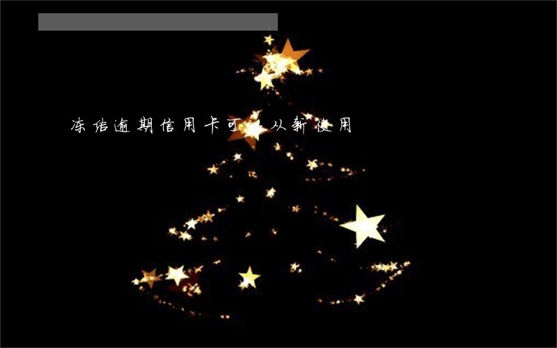 冻结逾期信用卡可以从新使用 冻结逾期信用卡可以从新使用