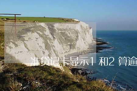 准贷记卡显示1和2算逾期吗 准贷记卡显示1和2算逾期吗