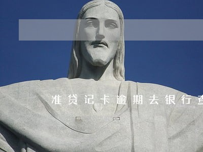 准贷记卡逾期去银行查询 准贷记卡逾期去银行查询