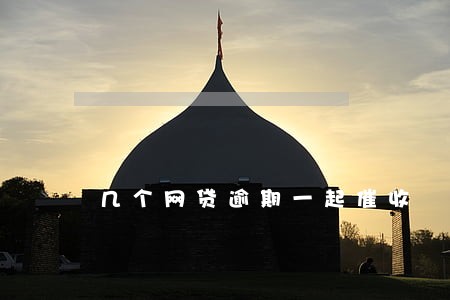几个网贷逾期一起催收 几个网贷逾期一起催收