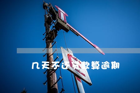 几天不还贷款算逾期 几天不还贷款算逾期