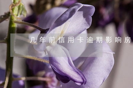 几年前信用卡逾期影响房贷吗 几年前信用卡逾期影响房贷吗