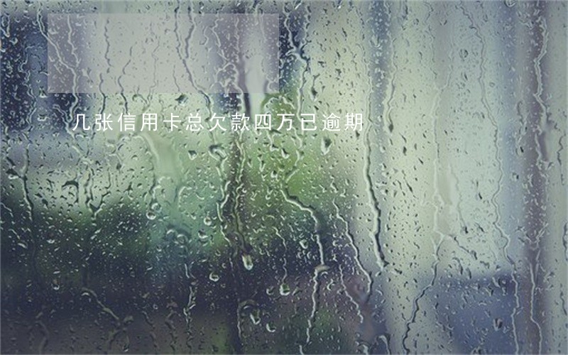 几张信用卡总欠款四万已逾期 几张信用卡总欠款四万已逾期
