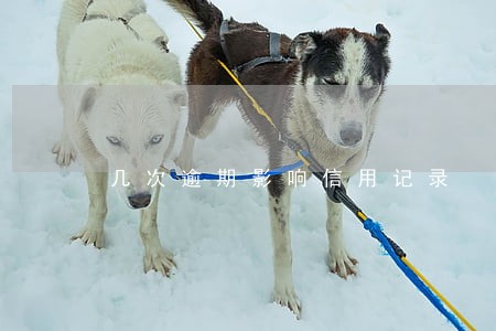 几次逾期影响信用记录 几次逾期影响信用记录