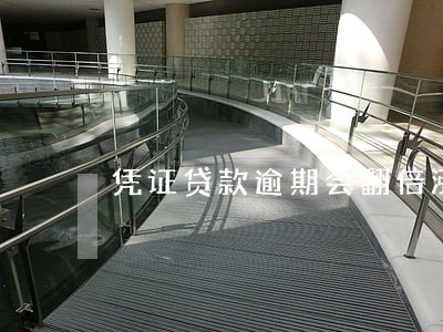 凭证贷款逾期会翻倍涨利息吗 凭证贷款逾期会翻倍涨利息吗