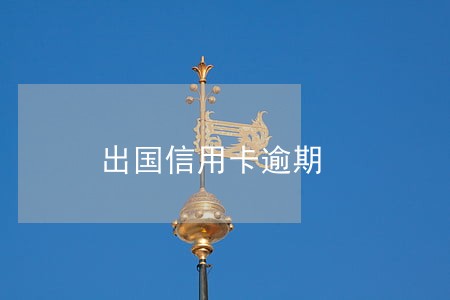 出国信用卡逾期 出国信用卡逾期