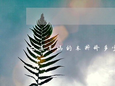 出过车祸的车折价多少 出过车祸的车折价多少