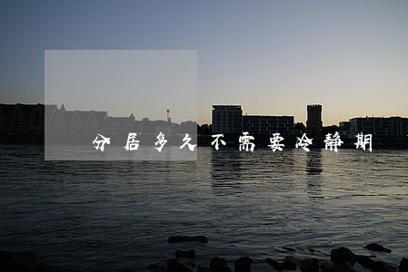 分居多久不需要冷静期 分居多久不需要冷静期