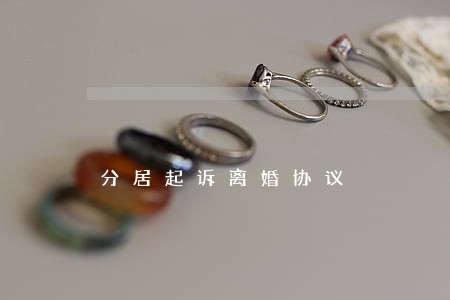 分居起诉离婚协议 分居起诉离婚协议