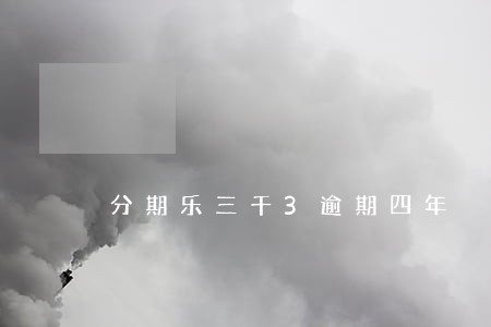 分期乐三千3逾期四年 分期乐三千3逾期四年