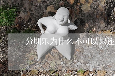 分期乐为什么不可以只还本金