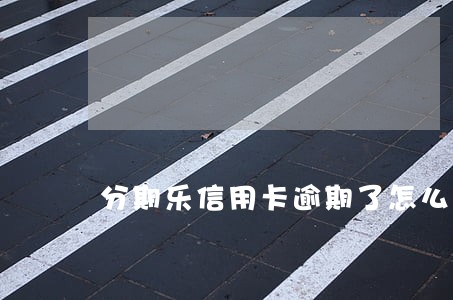 分期乐信用卡逾期了怎么办 分期乐信用卡逾期了怎么办