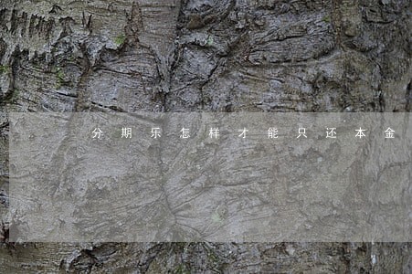 分期乐怎样才能只还本金 分期乐怎样才能只还本金