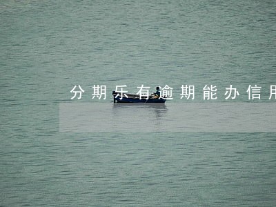 分期乐有逾期能办信用卡吗