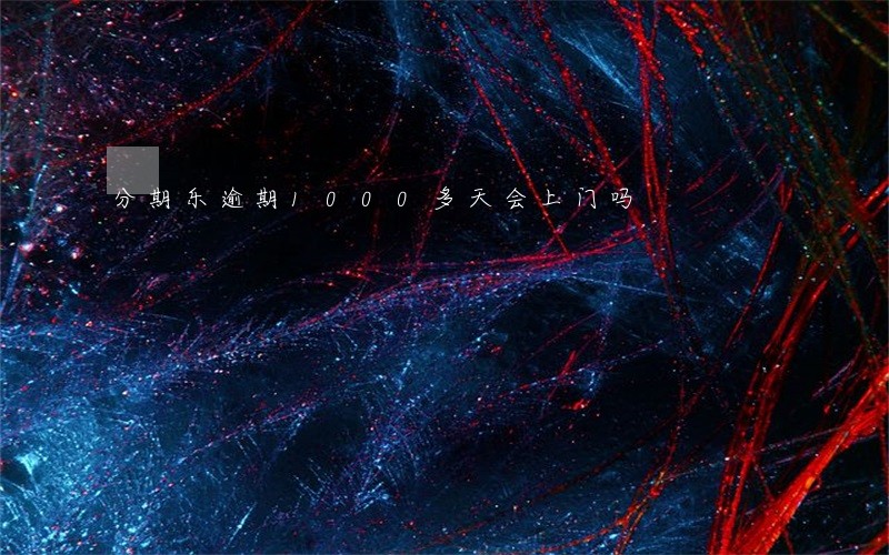 分期乐逾期1000多天会上门吗 分期乐逾期1000多天会上门吗