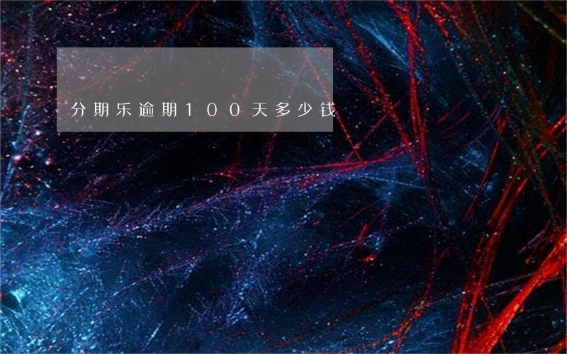 分期乐逾期100天多少钱 分期乐逾期100天多少钱