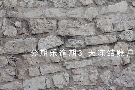 分期乐逾期3天冻结账户 分期乐逾期3天冻结账户