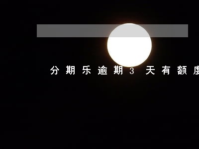 分期乐逾期3天有额度不能用 分期乐逾期3天有额度不能用