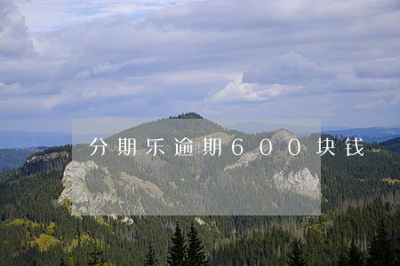 分期乐逾期600块钱 分期乐逾期600块钱
