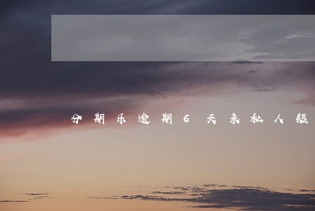 分期乐逾期6天来私人短信 分期乐逾期6天来私人短信