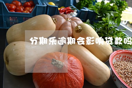 分期乐逾期会影响贷款吗 分期乐逾期会影响贷款吗