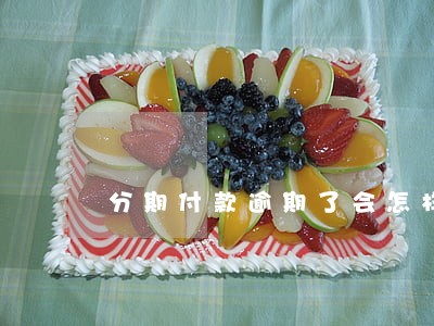 分期付款逾期了会怎样 分期付款逾期了会怎样