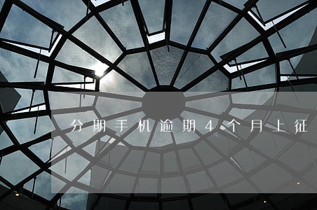 分期手机逾期4个月上征信多久