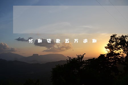 分期贷款五万逾期 分期贷款五万逾期