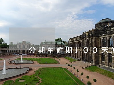 分期车逾期100天怎么办 分期车逾期100天怎么办