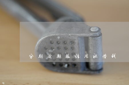 分期逾期跟信用社借钱 分期逾期跟信用社借钱