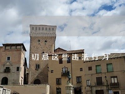 切忌这些违法行为 切忌这些违法行为
